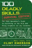 100 Deadly Skills : Édition survie : Le guide de l'agent secret pour survivre dans la nature et être prêt à faire face à n'importe quel désastre - 100 Deadly Skills: Survival Edition: The Seal Operative's Guide to Surviving in the Wild and Being Prepared for Any Disaster