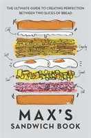 Le livre des sandwichs de Max : Le guide ultime pour créer la perfection entre deux tranches de pain - Max's Sandwich Book: The Ultimate Guide to Creating Perfection Between Two Slices of Bread