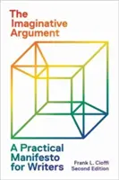 L'argumentation imaginative : Un manifeste pratique pour les écrivains - Deuxième édition - The Imaginative Argument: A Practical Manifesto for Writers - Second Edition