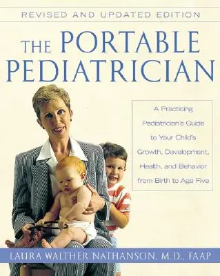 Le pédiatre portatif, deuxième édition : Le guide du pédiatre praticien sur la croissance, le développement, la santé et le comportement de votre enfant, de la naissance à l'âge adulte. - The Portable Pediatrician, Second Edition: A Practicing Pediatrician's Guide to Your Child's Growth, Development, Health, and Behavior from Birth to A