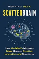 Scatterbrain : Comment les erreurs de l'esprit rendent les humains créatifs, innovateurs et prospères - Scatterbrain: How the Mind's Mistakes Make Humans Creative, Innovative, and Successful