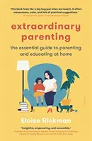 Extraordinary Parenting - le guide essentiel pour élever et éduquer les enfants à la maison - Extraordinary Parenting - the essential guide to parenting and educating at home