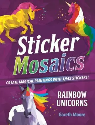 Mosaïques d'autocollants : Licornes arc-en-ciel : Créez des tableaux magiques avec 1 942 autocollants ! - Sticker Mosaics: Rainbow Unicorns: Create Magical Paintings with 1,942 Stickers!