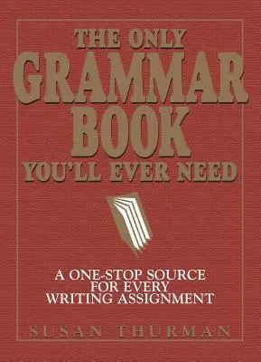 Le seul livre de grammaire dont vous aurez besoin : Une source unique pour tous les travaux d'écriture - The Only Grammar Book You'll Ever Need: A One-Stop Source for Every Writing Assignment