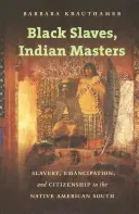 Esclaves noirs, maîtres indiens : Esclavage, émancipation et citoyenneté dans le Sud amérindien - Black Slaves, Indian Masters: Slavery, Emancipation, and Citizenship in the Native American South