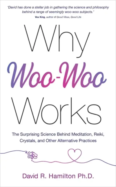 Pourquoi le Woo-Woo fonctionne - La science surprenante derrière la méditation, le Reiki, les cristaux et d'autres pratiques alternatives - Why Woo-Woo Works - The Surprising Science Behind Meditation, Reiki, Crystals, and Other Alternative Practices