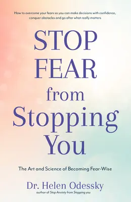 Arrêtez de vous laisser envahir par la peur : L'art et la science de devenir sage face à la peur (Self Help, Mood Disorders, Anxieties and Phobias) - Stop Fear from Stopping You: The Art and Science of Becoming Fear-Wise (Self Help, Mood Disorders, Anxieties and Phobias)