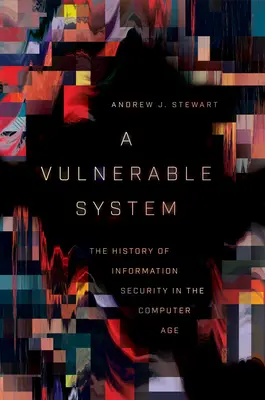 Un système vulnérable : L'histoire de la sécurité de l'information à l'ère de l'informatique - A Vulnerable System: The History of Information Security in the Computer Age