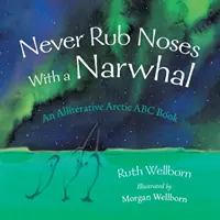 Ne vous frottez jamais au narval : un regard allitératif sur l'Arctique - Never Rub Noses With a Narwhal: An Alliterative Look At The Arctic