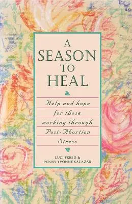 Une saison pour guérir : de l'aide et de l'espoir pour ceux qui travaillent sur le stress post-avortement - A Season to Heal: Help and Hope for Those Working Through Post-Abortion Stress