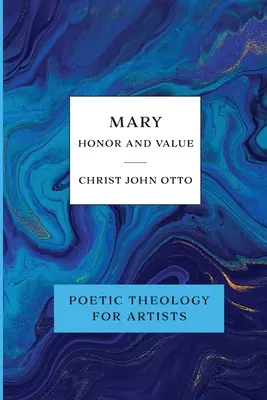 Marie, honneur et valeur : Livre bleu de théologie poétique pour les artistes - Mary, Honor and Value: Blue Book of Poetic Theology for Artists