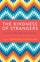 La gentillesse des étrangers : Des récits de voyage qui font grandir le cœur - The Kindness of Strangers: Travel Stories That Make Your Heart Grow