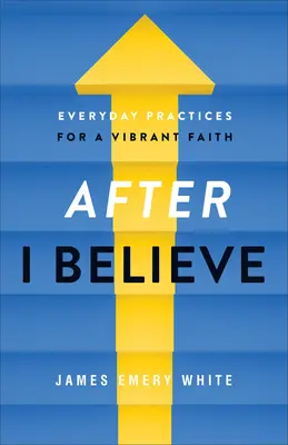 Après avoir cru : Pratiques quotidiennes pour une foi vivante - After I Believe: Everyday Practices for a Vibrant Faith