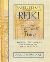 Reiki intuitif pour notre époque : Techniques essentielles pour améliorer votre pratique - Intuitive Reiki for Our Times: Essential Techniques for Enhancing Your Practice