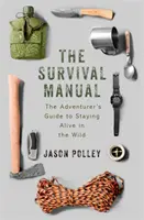 Le manuel de survie : Le guide de l'aventurier pour survivre dans la nature - The Survival Manual: The Adventurer's Guide to Surviving in the Wild
