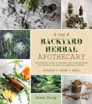 The Backyard Herbal Apothecary : Remèdes médicinaux efficaces à base d'herbes et de plantes courantes - The Backyard Herbal Apothecary: Effective Medicinal Remedies Using Commonly Found Herbs & Plants