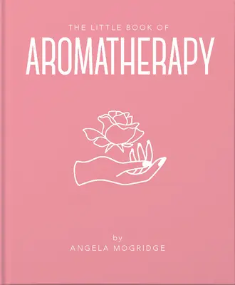 Le Petit Livre de l'Aromathérapie : Un mini-manuel sur le fonctionnement des huiles essentielles et leur utilisation - The Little Book of Aromatherapy: A Mini Manual on How Essential Oils Work and What They Can Be Used for