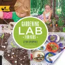 Gardening Lab for Kids : 52 expériences amusantes pour apprendre, cultiver, récolter, fabriquer, jouer et profiter de votre jardin - Gardening Lab for Kids: 52 Fun Experiments to Learn, Grow, Harvest, Make, Play, and Enjoy Your Garden