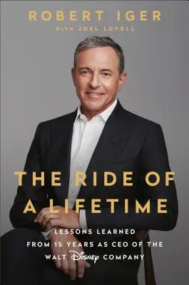 Le voyage d'une vie : Les leçons tirées de 15 années passées à la tête de la Walt Disney Company - The Ride of a Lifetime: Lessons Learned from 15 Years as CEO of the Walt Disney Company