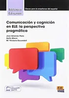 Comunicacion y cognicion en ELE : La Perspectiva Pragmatica - Comunicacion y cognicion en ELE: La Perspectiva Pragmatica