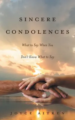 Condoléances sincères : Que dire quand on ne sait pas quoi dire&nbsp;? - Sincere Condolences: What to Say When You Don't Know What to Say