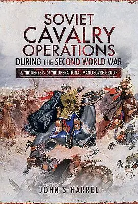 Les opérations de la cavalerie soviétique pendant la Seconde Guerre mondiale : et la genèse du groupe de manœuvre opérationnel - Soviet Cavalry Operations During the Second World War: And the Genesis of the Operational Manoeuvre Group