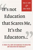 Ce n'est pas l'éducation qui me fait peur, ce sont les éducateurs... : Y a-t-il encore un espoir pour la démocratie dans l'éducation et l'éducation à la démocratie ? - It's Not Education That Scares Me, It's the Educators...: Is There Still Hope for Democracy in Education, and Education for Democracy?