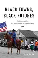 Black Towns, Black Futures : L'attrait durable d'une place pour les Noirs dans l'Ouest américain - Black Towns, Black Futures: The Enduring Allure of a Black Place in the American West