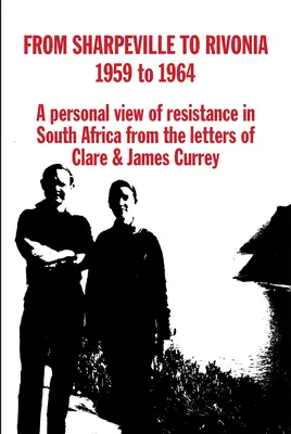 De Sharpeville à Rivonia, 1959 à 1964 : Une vision personnelle de la résistance en Afrique du Sud, d'après les lettres de Clare et James Currey - From Sharpeville to Rivonia, 1959 to 1964: A Personal View of Resistance in South Africa, from the Letters of Clare & James Currey