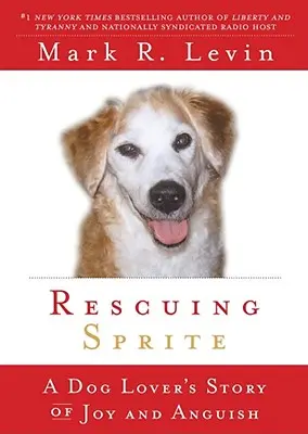 Sauver Sprite : L'histoire de joie et d'angoisse d'un amoureux des chiens - Rescuing Sprite: A Dog Lover's Story of Joy and Anguish