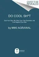 Faites quelque chose de cool : Quittez votre emploi, créez votre propre entreprise et vivez heureux pour toujours - Do Cool Sh*t: Quit Your Day Job, Start Your Own Business, and Live Happily Ever After