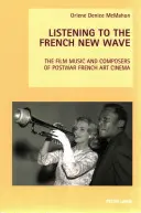 À l'écoute de la nouvelle vague française : La musique de film et les compositeurs du cinéma d'art et d'essai français d'après-guerre - Listening to the French New Wave: The Film Music and Composers of Postwar French Art Cinema