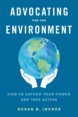 Plaider pour l'environnement : Comment rassembler vos forces et agir - Advocating for the Environment: How to Gather Your Power and Take Action