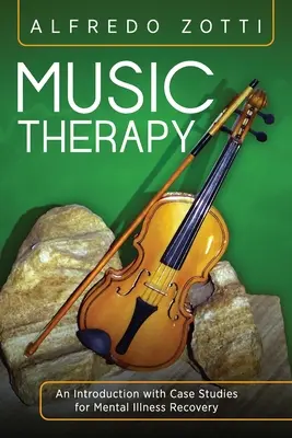 Musicothérapie : Une introduction avec des études de cas pour la guérison des maladies mentales - Music Therapy: An Introduction with Case Studies for Mental Illness Recovery