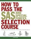 Comment réussir le cours de sélection du SAS et des forces spéciales - Forme physique, nutrition, techniques de survie, maniement des armes - How to Pass the SAS and Special Forces Selection Course - Fitness, Nutrition, Survival Techniques, Weapon Skills