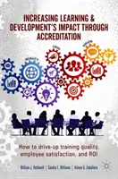 Accroître l'impact de l'apprentissage et du développement grâce à l'accréditation : Comment améliorer la qualité de la formation, la satisfaction des employés et le succès de l'entreprise - Increasing Learning & Development's Impact Through Accreditation: How to Drive-Up Training Quality, Employee Satisfaction, and Roi