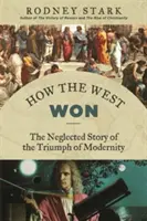 Comment l'Occident a gagné : L'histoire négligée du triomphe de la modernité - How the West Won: The Neglected Story of the Triumph of Modernity