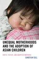 Les maternités inégales et l'adoption d'enfants asiatiques : Mères de naissance, mères nourricières et mères adoptives - Unequal Motherhoods and the Adoption of Asian Children: Birth, Foster, and Adoptive Mothers
