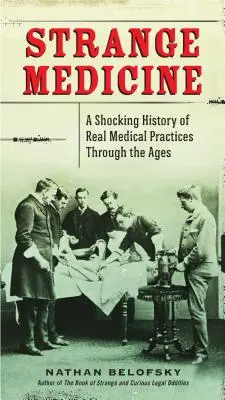 L'étrange médecine : Une histoire choquante des pratiques médicales réelles à travers les âges - Strange Medicine: A Shocking History of Real Medical Practices Through the Ages