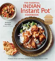 The Essential Indian Instant Pot Cookbook : Saveurs authentiques et recettes modernes pour votre autocuiseur électrique - The Essential Indian Instant Pot Cookbook: Authentic Flavors and Modern Recipes for Your Electric Pressure Cooker
