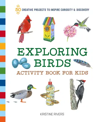 Cahier d'activités sur les oiseaux pour les enfants : 50 projets créatifs pour inspirer la curiosité et la découverte - Exploring Birds Activity Book for Kids: 50 Creative Projects to Inspire Curiosity & Discovery