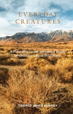 Les créatures du quotidien : Un naturaliste sur la surprenante beauté de la vie ordinaire dans les lieux sauvages - Everyday Creatures: A Naturalist on the Surprising Beauty of Ordinary Life in Wild Places