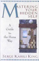 Maîtriser son moi caché : un guide de la voie Huna - Mastering Your Hidden Self: A Guide to the Huna Way