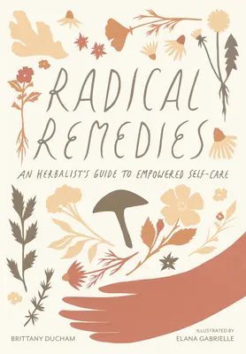 Remèdes radicaux : Le guide de l'herboriste pour se soigner en toute autonomie - Radical Remedies: An Herbalist's Guide to Empowered Self-Care