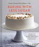 Cuisiner avec moins de sucre : Recettes de desserts utilisant des édulcorants naturels et peu ou pas de sucre blanc - Baking with Less Sugar: Recipes for Desserts Using Natural Sweeteners and Little-To-No White Sugar