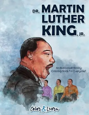 Martin Luther King, Jr (Colorier et apprendre) : Un livre de coloriage historique illustré pour tous ! - Dr. Martin Luther King, Jr. (Color and Learn): An Illustrated History Coloring Book For Everyone!