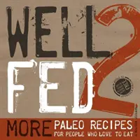 Bien nourri 2 : D'autres recettes paléo pour ceux qui aiment manger - Well Fed 2: More Paleo Recipes for People Who Love to Eat