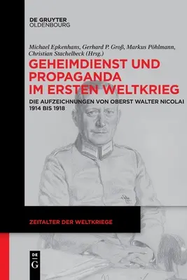 Renseignement Et Propagande Dans La Première Guerre Mondiale : Les Notes Du Colonel Walter Nicolai 1914 Bis 1918 - Geheimdienst Und Propaganda Im Ersten Weltkrieg: Die Aufzeichnungen Von Oberst Walter Nicolai 1914 Bis 1918