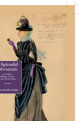 Une splendide aventure : le théâtre australien du suffrage sur la scène mondiale - A Splendid Adventure; Australian Suffrage Theatre on the World Stage