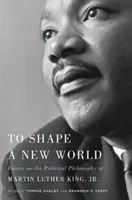 Façonner un monde nouveau : Essais sur la philosophie politique de Martin Luther King, Jr. - To Shape a New World: Essays on the Political Philosophy of Martin Luther King, Jr.